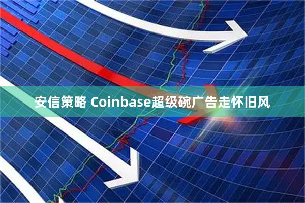 安信策略 Coinbase超级碗广告走怀旧风